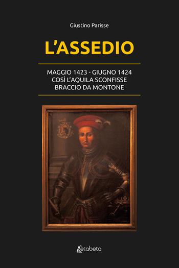 L'assedio. Maggio 1423-Giugno 1424. Così l'Aquila sconfisse Braccio da Montone - Giustino Parisse - Libro EBS Print 2024 | Libraccio.it