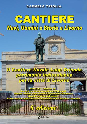 Cantiere. Navi, uomini e storie a Livorno. Il cantiere navale Luigi Orlando patrimonio indissolubile per la città di Livorno - Carmelo Triglia - Libro EBS Print 2024 | Libraccio.it