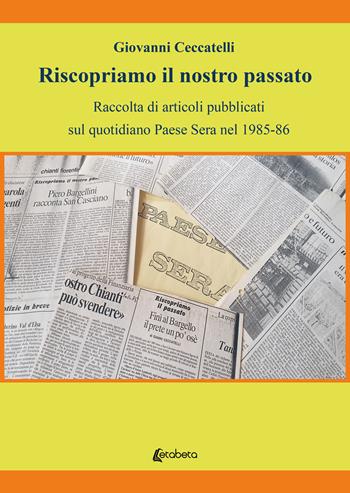 Riscopriamo il nostro passato. Raccolta di articoli pubblicati sul quotidiano Paese Sera nel 1985-86 - Giovanni Ceccatelli - Libro EBS Print 2024 | Libraccio.it