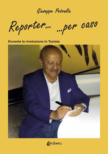 Reporter......per caso. Durante la rivoluzione in Tunisia - Giuseppe Petralia - Libro EBS Print 2024 | Libraccio.it