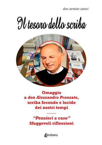 Il tesoro dello scriba. Omaggio a don Alessandro Pronzato, scriba fecondo e lucido dei nostri tempi. «Pensieri a caso». Sfuggevoli riflessioni - Carmine Canoci - Libro EBS Print 2024 | Libraccio.it