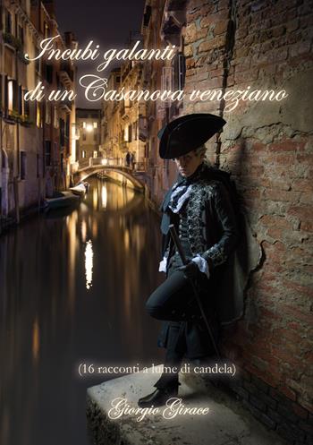 Incubi galanti di un Casanova veneziano (16 racconti a lume di candela) - Giorgio Girace - Libro EBS Print 2024 | Libraccio.it