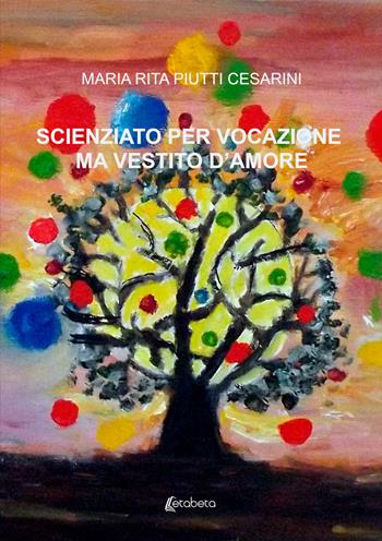 Scienziato per vocazione ma vestito d'amore - Maria Rita Piutti Cesarini - Libro EBS Print 2024 | Libraccio.it