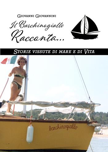 Il Barchinogiallo Racconta... Storie vissute di mare e di vita - Giovanni Giovannini - Libro EBS Print 2024 | Libraccio.it