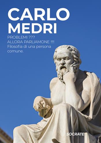 Problemi??? Allora parliamone!!!! Filosofia di una persona comune - Carlo Medri - Libro EBS Print 2024 | Libraccio.it