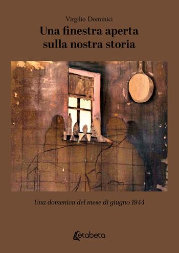 Una finestra aperta sulla nostra storia. Una domenica del mese di giugno 1944 - Virgilio Dominici - Libro EBS Print 2024 | Libraccio.it