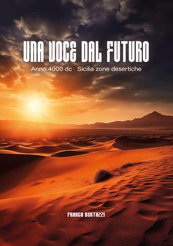 Una voce dal futuro. Anno 4000 d.c. Sicilia zone desertiche - Franco Bertuzzi - Libro EBS Print 2024 | Libraccio.it