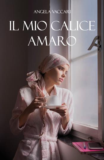 Il mio calice amaro - Angela Vaccari - Libro EBS Print 2024 | Libraccio.it