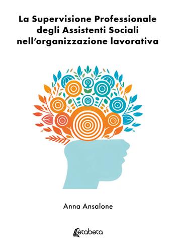 La supervisione professionale degli assistenti sociali nell’organizzazione lavorativa - Anna Ansalone - Libro EBS Print 2024 | Libraccio.it