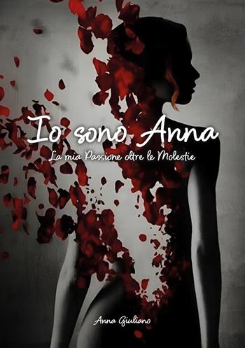 Io sono Anna. La mia passione oltre le molestie - Anna Giuliano - Libro EBS Print 2024 | Libraccio.it