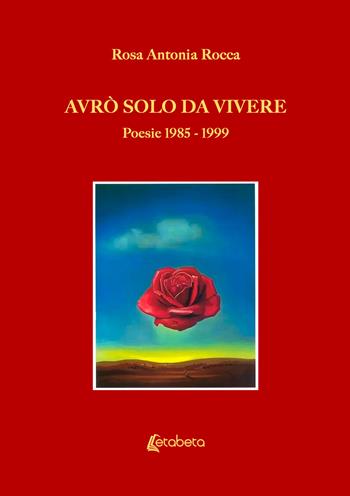 Avrò solo da vivere. Poesie 1985-1999 - Rosa Antonia Rocca - Libro EBS Print 2024 | Libraccio.it