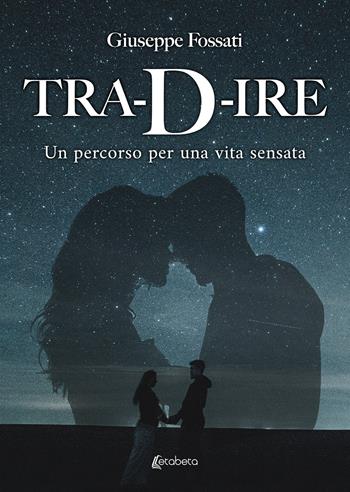 Tra-D-ire. Un percorso per una vita sensata - Giuseppe Fossati - Libro EBS Print 2024 | Libraccio.it