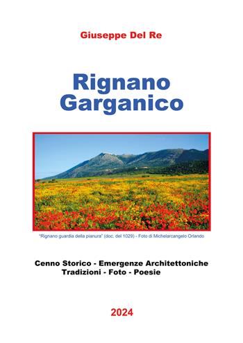 Rignano Garganico. Cenno storico, emergenze architettoniche, tradizioni, foto, poesie - Giuseppe Del Re - Libro EBS Print 2024 | Libraccio.it