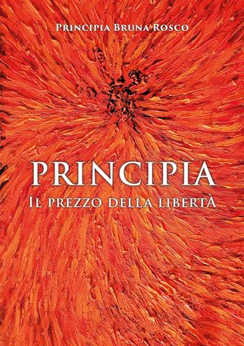 Principia. Il prezzo della libertà - Principia Bruna Rosco - Libro EBS Print 2024 | Libraccio.it