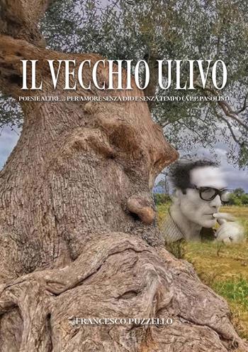 Il vecchio ulivo. Poesie altre... per amore senza Dio e senza tempo (a P.P. Pasolini) - Francesco Puzzello - Libro EBS Print 2024 | Libraccio.it