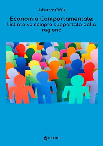 Economia comportamentale: l'istinto va sempre supportato dalla ragione - Salvatore Cifalà - Libro EBS Print 2024 | Libraccio.it