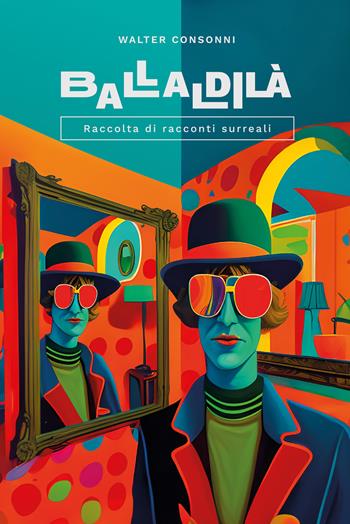 Ballaldilà. Raccolta di racconti surreali - Walter Consonni - Libro EBS Print 2024 | Libraccio.it