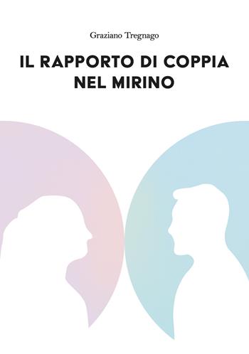 Il rapporto di coppia nel mirino - Graziano Tregnago - Libro EBS Print 2024 | Libraccio.it