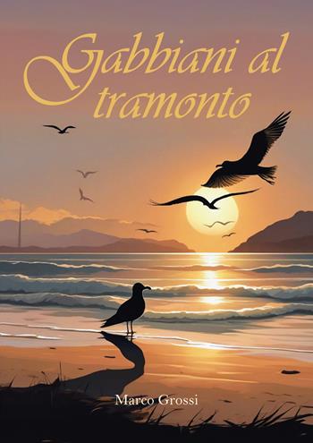 Gabbiani al tramonto - Marco Grossi - Libro EBS Print 2024 | Libraccio.it