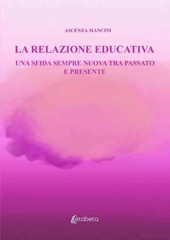 La relazione educativa. Una sfida sempre nuova tra passato e presente - Ascenza Mancini - Libro EBS Print 2024 | Libraccio.it