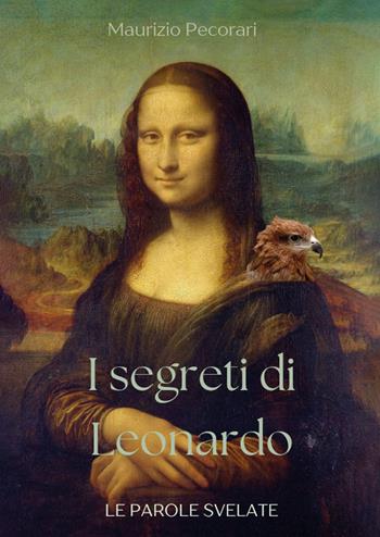 I segreti di Leonardo. Le parole svelate - Maurizio Pecorari - Libro EBS Print 2024 | Libraccio.it