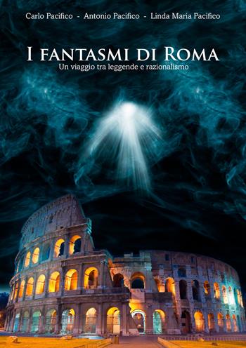 I fantasmi di Roma. Un viaggio tra leggende e razionalismo - Carlo Pacifico, Antonio Pacifico, Linda Maria Pacifico - Libro EBS Print 2024 | Libraccio.it