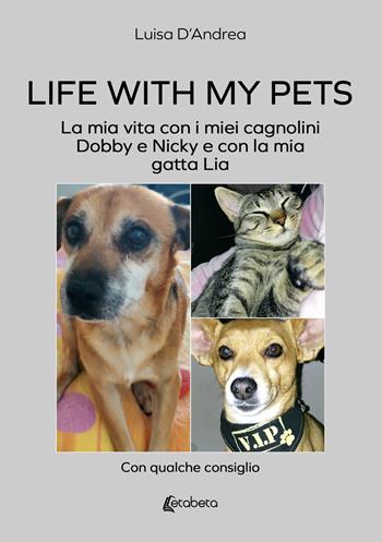 Life with my pets. La mia vita con i miei cagnolini Dobby e Nicky e con la mia gatta Lia - Luisa D'Andrea - Libro EBS Print 2024 | Libraccio.it