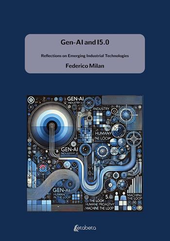 Gen-AI and I5.0. Reflections on Emerging Industrial Technologies - Federico Milan - Libro EBS Print 2024 | Libraccio.it