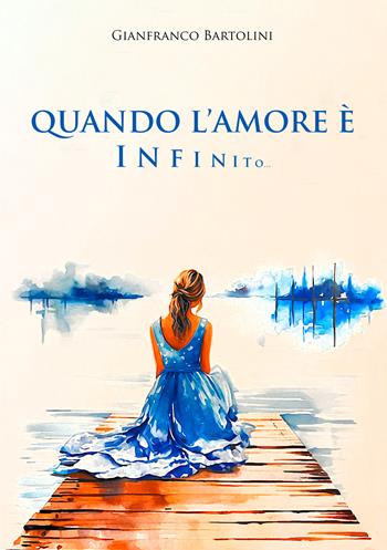 Quando l'amore è infinito... - Gianfranco Bartolini - Libro EBS Print 2024 | Libraccio.it