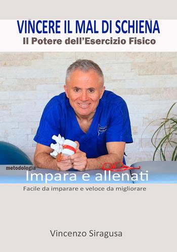 Vincere il mal di schiena. Il potere dell'esercizio fisico. Impara e allenati. Facile da imparare e veloce da migliorare - Vincenzo Siragusa - Libro EBS Print 2024 | Libraccio.it