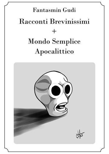 Racconti brevinimissimi + Mondo semplice apocalittico - Fantasmin Gudi - Libro EBS Print 2024 | Libraccio.it