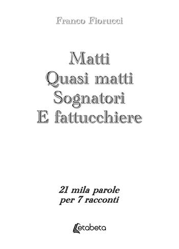 Matti. Quasi matti. Sognatori. E fattucchiere. 21 mila parole per 7 racconti - Franco Fiorucci - Libro EBS Print 2024 | Libraccio.it