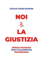Noi & la giustizia. Errori giudiziari, reati fallimentari, femminicidio