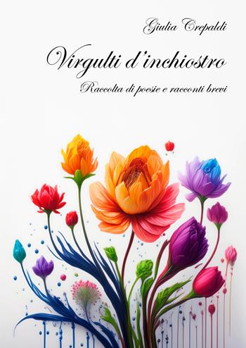 Virgulti d'inchiostro. Raccolta di poesie e racconti brevi - Giulia Crepaldi - Libro EBS Print 2024 | Libraccio.it