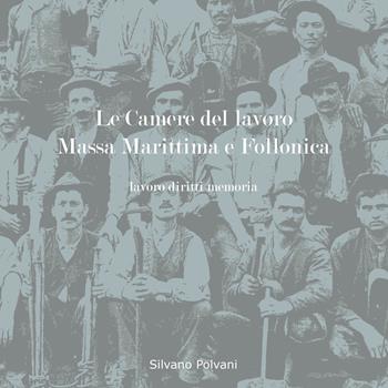Le camere del lavoro Massa Marittima e Follonica. Lavoro, diritti, memoria - Silvano Polvani - Libro EBS Print 2025 | Libraccio.it