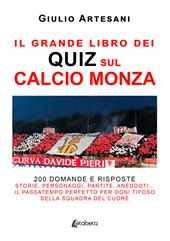 Il grande libro dei quiz sul calcio Monza. 200 domande e risposte. Storie, personaggi, partite, aneddoti… Il passatempo perfetto per ogni tifoso della squadra del cuore