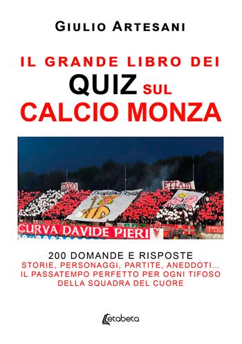 Il grande libro dei quiz sul calcio Monza. 200 domande e risposte. Storie, personaggi, partite, aneddoti… Il passatempo perfetto per ogni tifoso della squadra del cuore - Giulio Artesani - Libro EBS Print 2024 | Libraccio.it