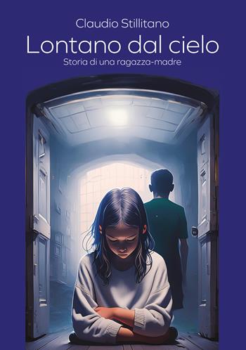 Lontano dal cielo. Storia di una ragazza-madre - Claudio Stillitano - Libro EBS Print 2024 | Libraccio.it