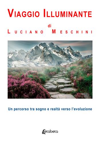 Viaggio illuminante. Un percorso tra sogno e realtà verso l’evoluzione - Luciano Meschini - Libro EBS Print 2024 | Libraccio.it