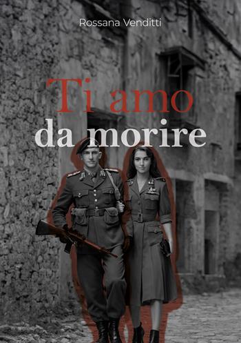 Ti amo da morire - Rossana Venditti - Libro EBS Print 2024 | Libraccio.it