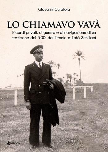 Lo chiamavo Vavà. Ricordi privati, di guerra e di navigazione di un testimone del '900: dal Titanic a Totò Schillaci - Giovanni Curatola - Libro EBS Print 2024 | Libraccio.it
