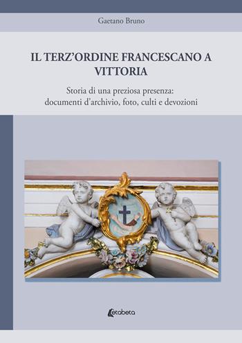 Il Terz'Ordine Francescano a Vittoria. Storia di una preziosa presenza: documenti d'archivio, foto, culti e devozioni - Gaetano Bruno - Libro EBS Print 2025 | Libraccio.it