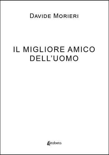 Il migliore amico dell'uomo - Davide Morieri - Libro EBS Print 2024 | Libraccio.it
