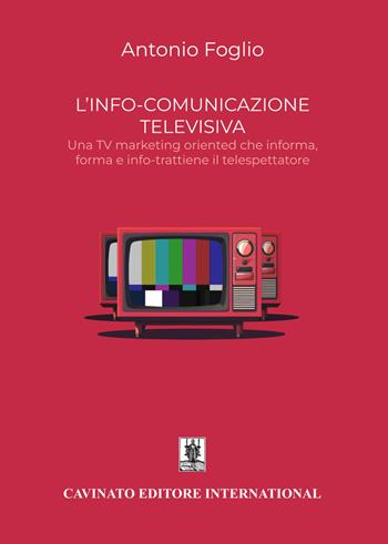 L’info-comunicazione. Una TV marketing oriented che informa, forma e info-trattiene il telespettatore. Nuova ediz. - Antonio Foglio - Libro Cavinato 2024 | Libraccio.it