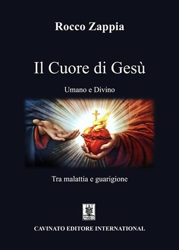 Il cuore di Gesù. Umano e divino. Tra malattia e guarigione - Rocco Zappia - Libro Cavinato 2024 | Libraccio.it