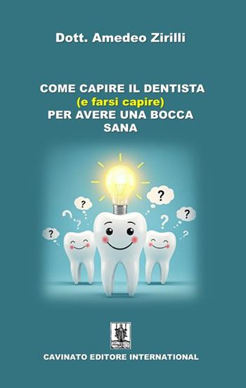 Come capire il dentista (e farsi capire) per avere una bocca sana - Amedeo Zirilli - Libro Cavinato 2024 | Libraccio.it