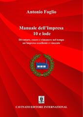 Manuale dell’impresa 10 e lode. Diventare, essere e rimanere nel tempo un'impresa eccellente e vincente. Nuova ediz.