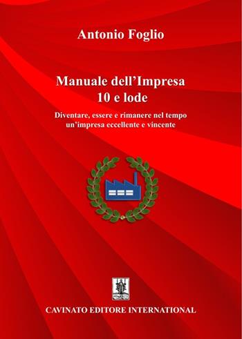 Manuale dell’impresa 10 e lode. Diventare, essere e rimanere nel tempo un'impresa eccellente e vincente. Nuova ediz. - Antonio Foglio - Libro Cavinato 2025 | Libraccio.it