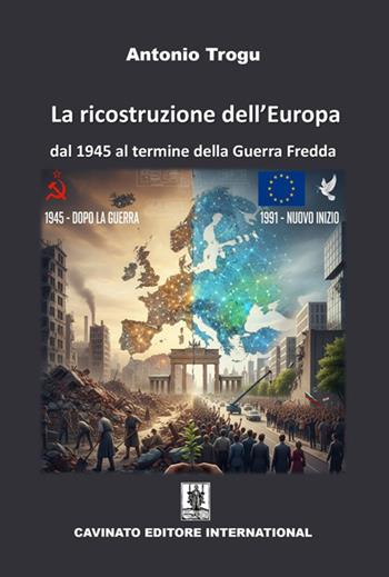 La ricostruzione dell'Europa. Dal 1945 al termine della Guerra Fredda - Antonio Trogu - Libro Cavinato 2025 | Libraccio.it