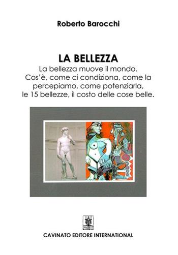 La bellezza. La bellezza muove il mondo. Cos'è, come si condiziona, come la percepiamo, come potenziarla, le 15 bellezze, il costo delle cose belle - Roberto Barocchi - Libro Cavinato 2025 | Libraccio.it